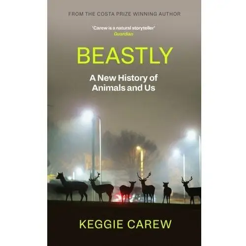 Beastly: A New History of Animals and Us