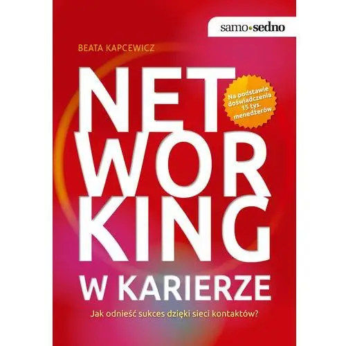 Samo sedno - networking w karierze. jak odnieść sukces dzięki sieci kontaktów? Beata kapcewicz