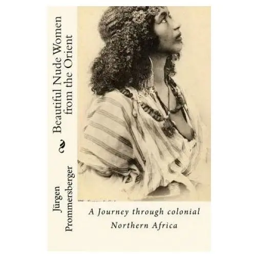 Beautiful nude women from the orient: a journey through colonial northern africa Createspace independent publishing platform