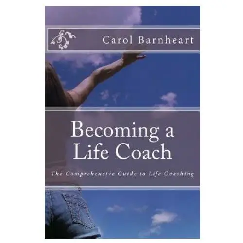 Becoming a Life Coach: The Comprehensive Guide to Life Coaching