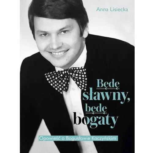 Będę sławny, będę bogaty. Opowieść o Bogusławie Kaczyńskim