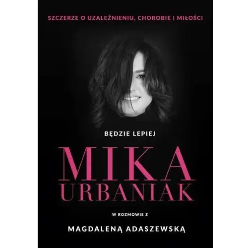 Będzie lepiej. Mika Urbaniak szczerze o uzależnieniu, chorobie i miłości