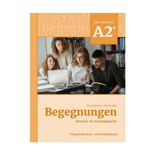 Begegnungen Deutsch als Fremdsprache A2+: Integriertes Kurs- und Arbeitsbuch