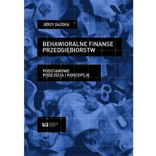 Behawioralne finanse przedsiębiorstw. Podstawowe podejścia i koncepcje