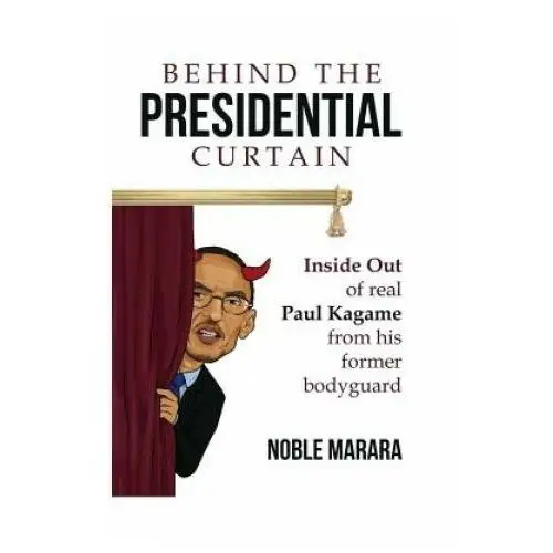 Behind the presidential curtain: inside out of real paul kagame from his former bodyguard Createspace independent publishing platform