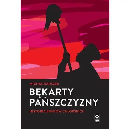 Bękarty pańszczyzny. Historia buntów chłopskich