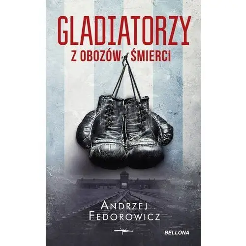 Bellona Gladiatorzy z obozów śmierci - andrzej fedorowicz