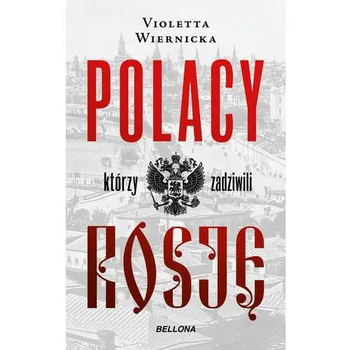 Polacy, którzy zadziwili rosję - wiernicka violetta Bellona
