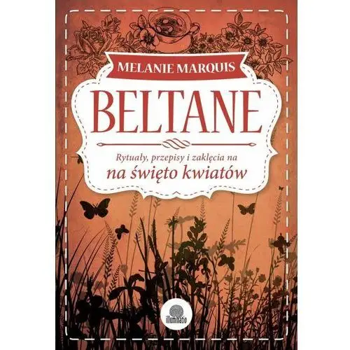 Beltane. Rytuały, przepisy i zaklęcia na święto kwiatów