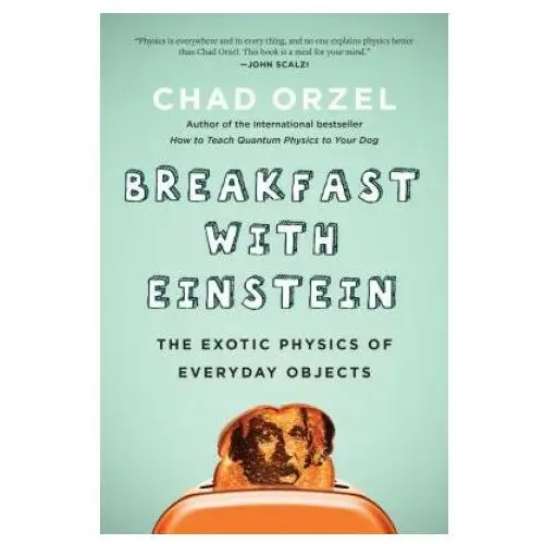 Breakfast with einstein: the exotic physics of everyday objects Benbella books