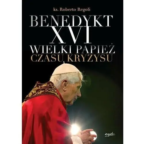 Benedykt XVI. Wielki papież czasu kryzysu