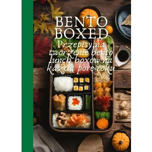 Bento Boxed. Przepisy na tworzenie bento lunch boxów na każdą porę roku