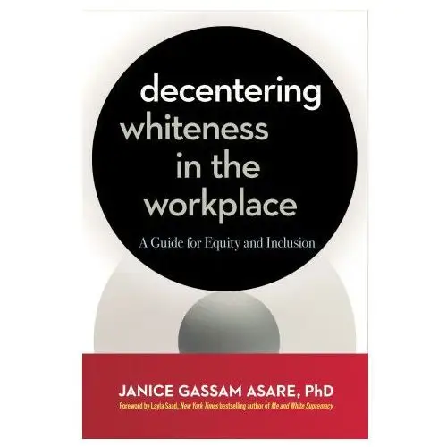 Berrett koehler publ inc Decentering whiteness in the workplace: a guide for equity and inclusion