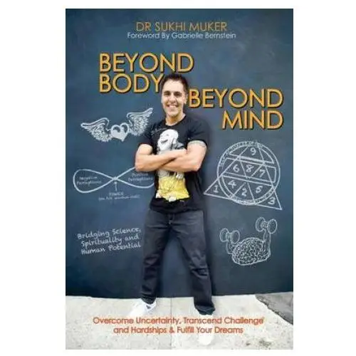 Beyond Body Beyond Mind: Overcome Uncertainty, Transcend Challenge and Hardships & Fulfill Your Dreams