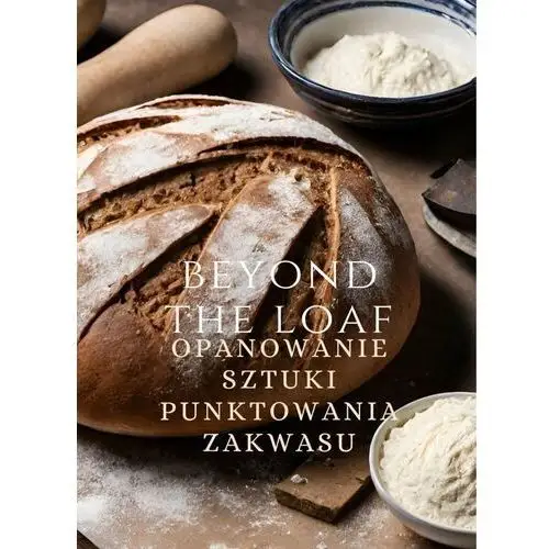 Beyond The Loaf. Opanowanie sztuki punktowania zakwasu