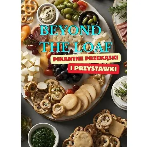 Beyond The Loaf: Pikantne przekąski i przystawki