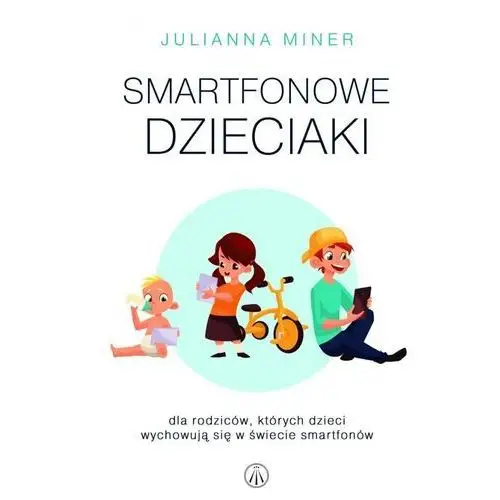 Bez fikcji Smartfonowe dzieciaki. dla rodziców których