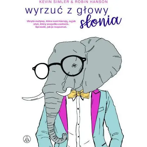 Bez fikcji Wyrzuć z głowy słonia. ukryte motywy... - kevin simler,robin hanson