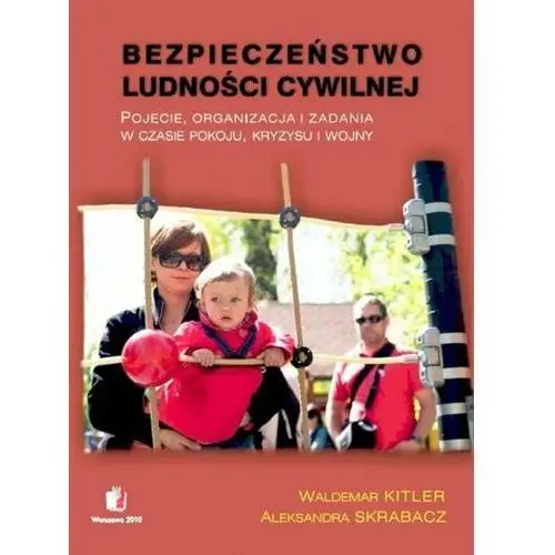 Bezpieczeństwo ludności cywilnej. Pojęcie, organizacja i zadania w czasie pokoju, kryzysu i wojny