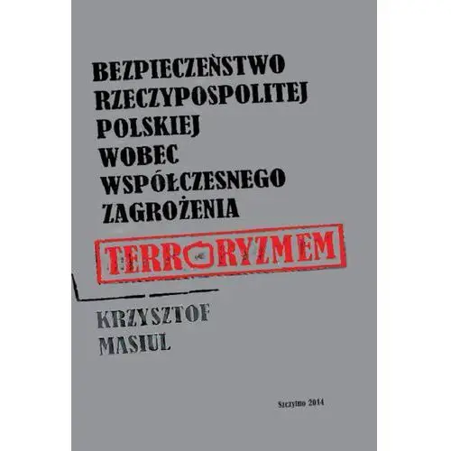 Bezpieczeństwo rzeczypospolitej polskiej wobec współczesnego zagrożenia terroryzmem, AZ#0615FC7AEB/DL-ebwm/pdf