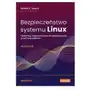 Bezpieczeństwo systemu Linux. Hardening i najnowsze techniki zabezpieczania przed cyberatakami Sklep on-line