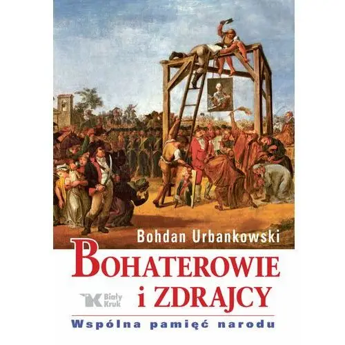 Biały kruk Bohaterowie i zdrajcy. wspólna pamięć narodu - urbankowski bohdan - książka