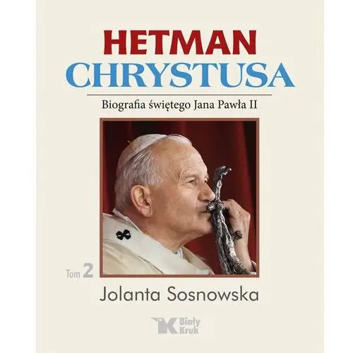 Hetman Chrystusa. Biografia św. Jana Pawła II. Tom 2