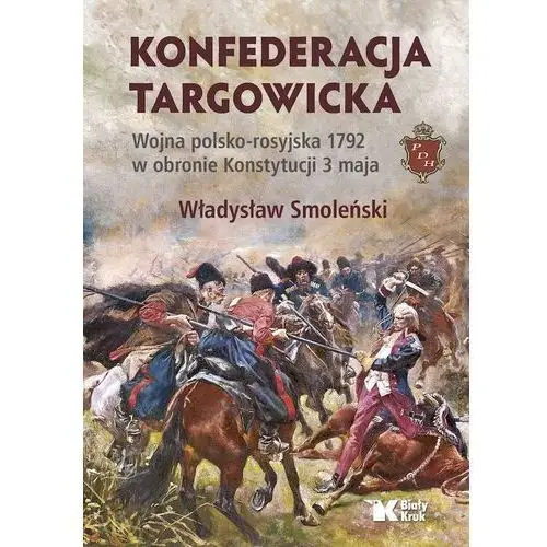 Biały kruk Konfederacja targowicka. wojna polsko - rosyjska 1792 w obronie konstytucji 3 maja