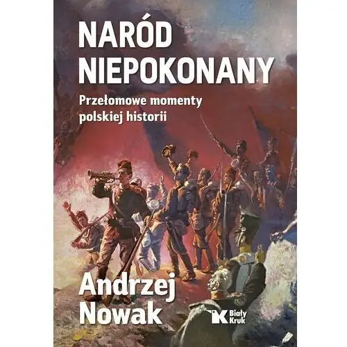 Naród niepokonany. Przełomowe momenty polskiej historii