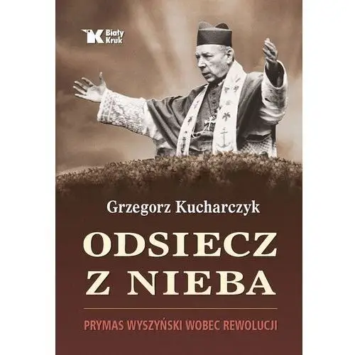 Biały kruk Odsiecz z nieba. prymas wyszyński wobec rewolucji