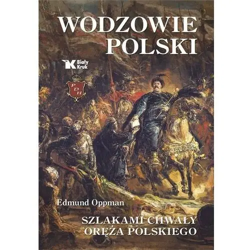 Wodzowie polski. szlakami chwały oręża polskiego Biały kruk