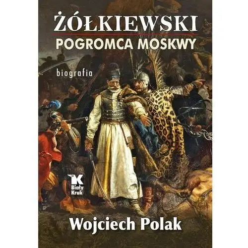 Żółkiewski pogromca moskwy - wojciech polak Biały kruk