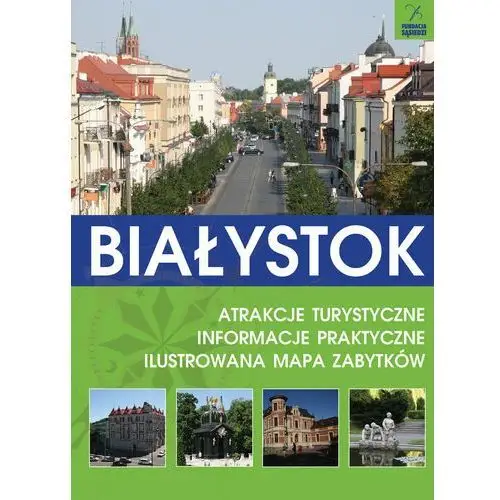 Białystok. Atrakcje turystyczne. Informacje praktyczne. Ilustrowana mapa zabytków