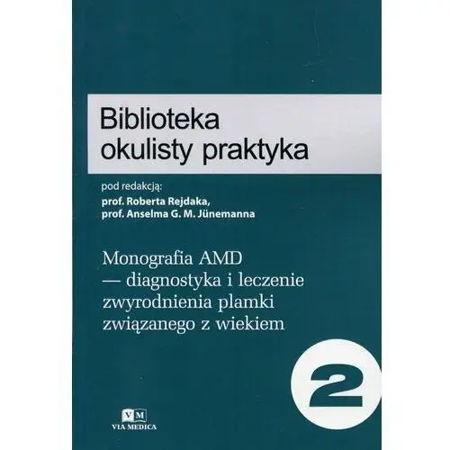 Biblioteka okulisty praktyka.Tom 2. Monografia AMD - diagnostyka i leczenie zwyrodnienia plamki związanego z wiekiem