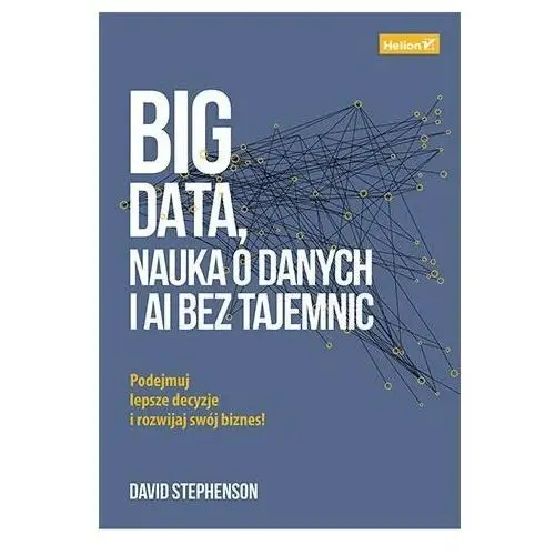 Big data, nauka o danych i AI bez tajemnic. Podejmuj lepsze decyzje i rozwijaj swój biznes