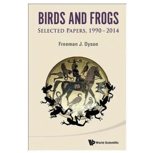 Birds and frogs: selected papers of freeman dyson, 1990-2014 World scientific publishing co pte ltd