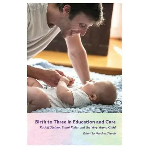 Birth to Three in Education and Care: Rudolf Steiner, Emmi Pikler, and the Very Young Child