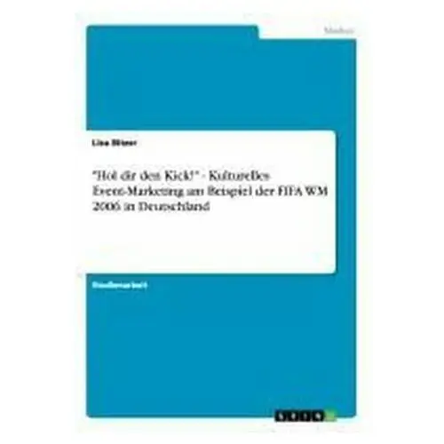 \"hol dir den kick!\" - kulturelles event-marketing am beispiel der fifa wm 2006 in deutschland Bitzer, lisa