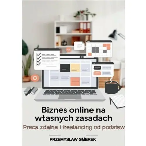 Biznes online na własnych zasadach: Praca zdalna i freelancing od podstaw