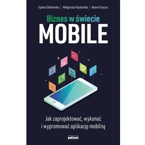 Biznes w świecie mobile. Jak zaprojektować wykonać i wypromować aplikację mobilną