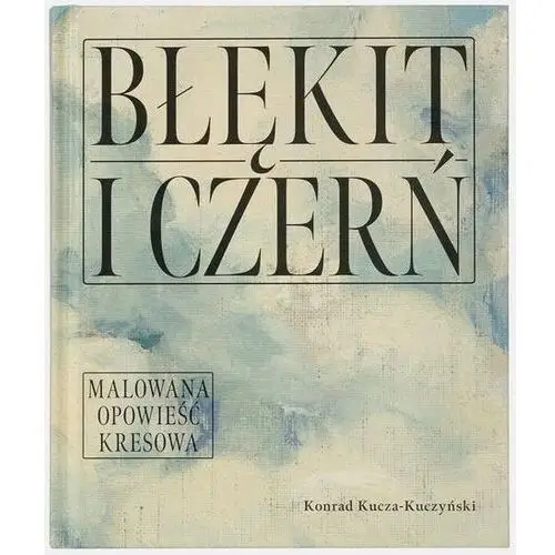 Błękit i czerń. malowana opowieść kresowa