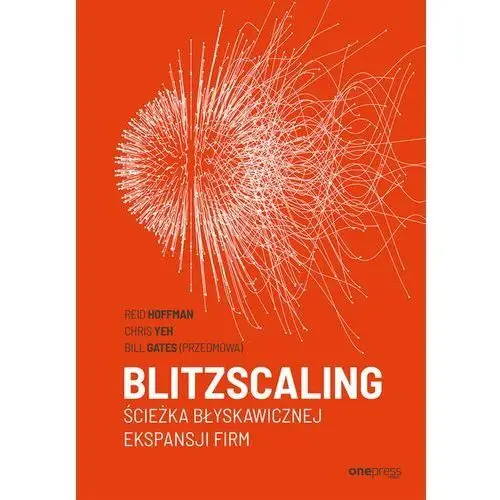 Blitzscaling. ścieżka błyskawicznej ekspansji firm Reid hoffman, chris yeh, sr. bill gates