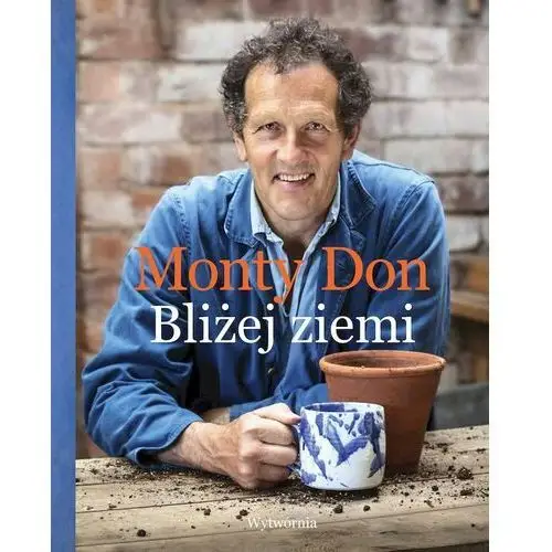 Bliżej ziemi. U źródeł ogrodniczej wiedzy Monty Don