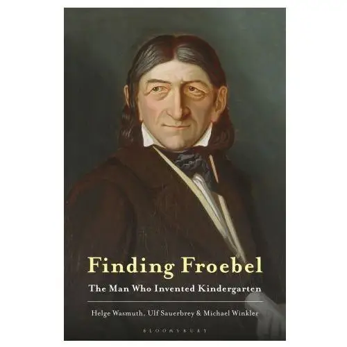 Finding froebel: the man who invented kindergarten Bloomsbury academic