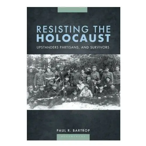 Resisting the Holocaust: Upstanders, Partisans, and Survivors