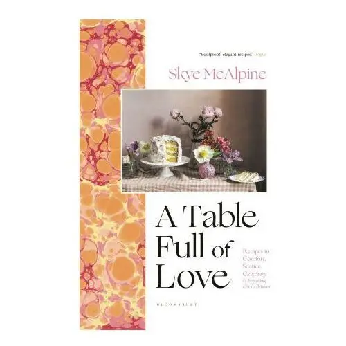 Bloomsbury publishing A table full of love: recipes to comfort, seduce, celebrate & everything else in between