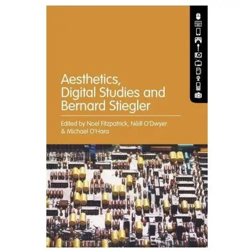 Aesthetics, digital studies and bernard stiegler Bloomsbury publishing