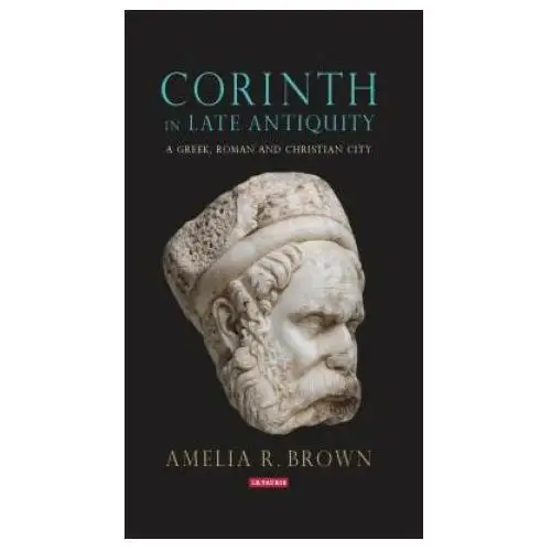 Corinth in late antiquity Bloomsbury publishing