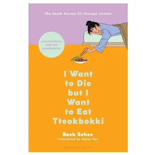 Bloomsbury publishing I want to die but i want to eat tteokbokki: the bestselling south korean therapy memoir