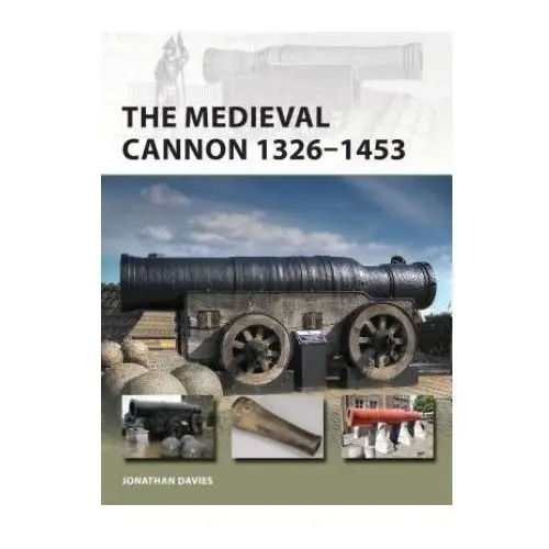 Medieval cannon 1326-1494 Bloomsbury publishing